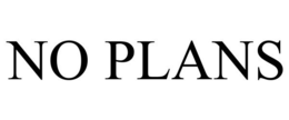 NO PLANS trademark