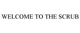 WELCOME TO THE SCRUB trademark