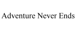 ADVENTURE NEVER ENDS trademark