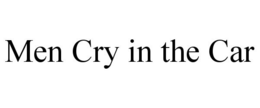 MEN CRY IN THE CAR trademark