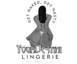 GET NAKED, GET NASTY YOURDESTINI LINGERIE BY YOURS TRULY trademark