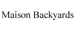 MAISON BACKYARDS trademark
