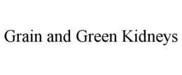 GRAIN AND GREEN KIDNEYS trademark