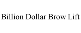 BILLION DOLLAR BROW LIFT trademark
