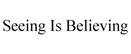 SEEING IS BELIEVING trademark
