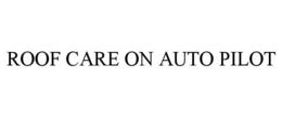 ROOF CARE ON AUTO PILOT trademark