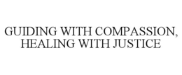 GUIDING WITH COMPASSION, HEALING WITH JUSTICE trademark