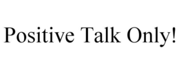 POSITIVE TALK ONLY! trademark