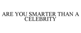 ARE YOU SMARTER THAN A CELEBRITY trademark