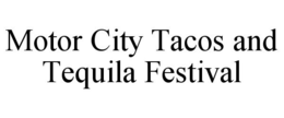 MOTOR CITY TACOS AND TEQUILA FESTIVAL trademark