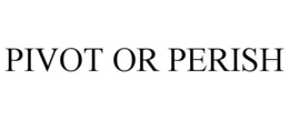 PIVOT OR PERISH trademark