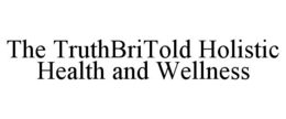 THE TRUTHBRITOLD HOLISTIC HEALTH AND WELLNESS trademark