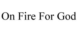 ON FIRE FOR GOD trademark