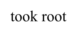 TOOK ROOT trademark