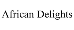 AFRICAN DELIGHTS trademark