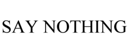 SAY NOTHING trademark