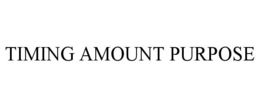 TIMING AMOUNT PURPOSE trademark