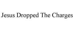 JESUS DROPPED THE CHARGES trademark