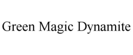 GREEN MAGIC DYNAMITE trademark