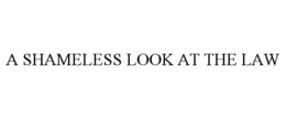 A SHAMELESS LOOK AT THE LAW trademark