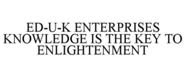 ED-U-K ENTERPRISES KNOWLEDGE IS THE KEY TO ENLIGHTENMENT trademark