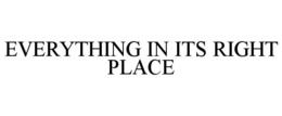 EVERYTHING IN ITS RIGHT PLACE trademark