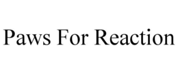 PAWS FOR REACTION trademark