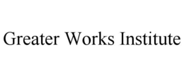GREATER WORKS INSTITUTE trademark