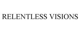 RELENTLESS VISIONS trademark
