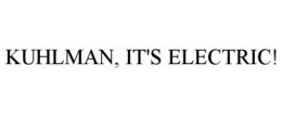 KUHLMAN, IT'S ELECTRIC! trademark