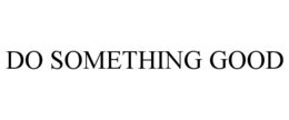 DO SOMETHING GOOD trademark