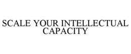 SCALE YOUR INTELLECTUAL CAPACITY trademark