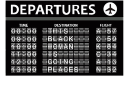 DEPARTURES TIME DESTINATION FLIGHT THIS BLACK WOMAN IS GOING PLACES 08:00 A57 09:00 C59 10:00 K84 11:00 C34 12:00 A13 13:00 N32 trademark