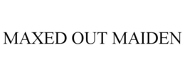 MAXED OUT MAIDEN trademark