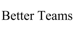 BETTER TEAMS trademark