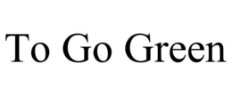 TO GO GREEN trademark