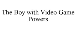 THE BOY WITH VIDEO GAME POWERS trademark