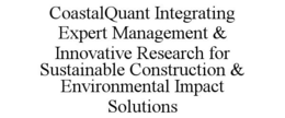 COASTALQUANT INTEGRATING EXPERT MANAGEMENT & INNOVATIVE RESEARCH FOR SUSTAINABLE CONSTRUCTION & ENVIRONMENTAL IMPACT SOLUTIONS trademark