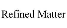 REFINED MATTER trademark