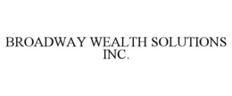 BROADWAY WEALTH SOLUTIONS INC. trademark