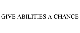 GIVE ABILITIES A CHANCE trademark