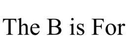 THE B IS FOR trademark
