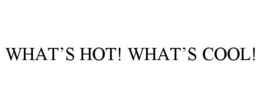 WHAT'S HOT! WHAT'S COOL! trademark