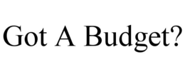 GOT A BUDGET? trademark