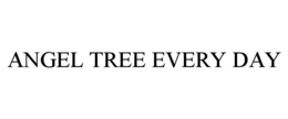 ANGEL TREE EVERY DAY trademark