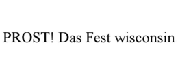 PROST! DAS FEST WISCONSIN trademark