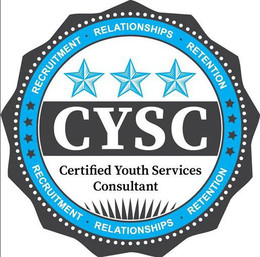 CYSC CERTIFIED YOUTH SERVICES CONSULTANT RECRUITMENT • RELATIONSHOPS • RETENTION RECRUITMENT • RELATIONSHOPS • RETENTION trademark