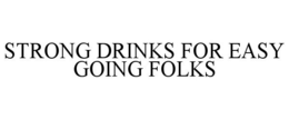 STRONG DRINKS FOR EASY GOING FOLKS trademark
