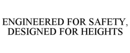 ENGINEERED FOR SAFETY, DESIGNED FOR HEIGHTS trademark