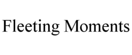 FLEETING MOMENTS trademark